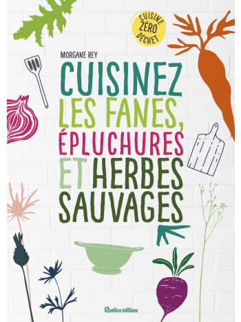 Cuisinez les fanes, épluchures et herbes sauvages