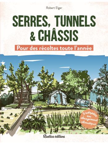Serres, tunnels et châssis - Pour des récoltes toute l'année