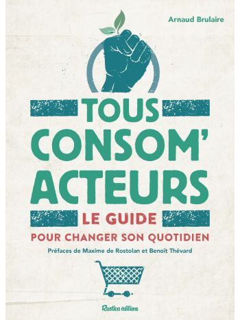Tous consom'acteurs ! Le guide pour changer son quotidien